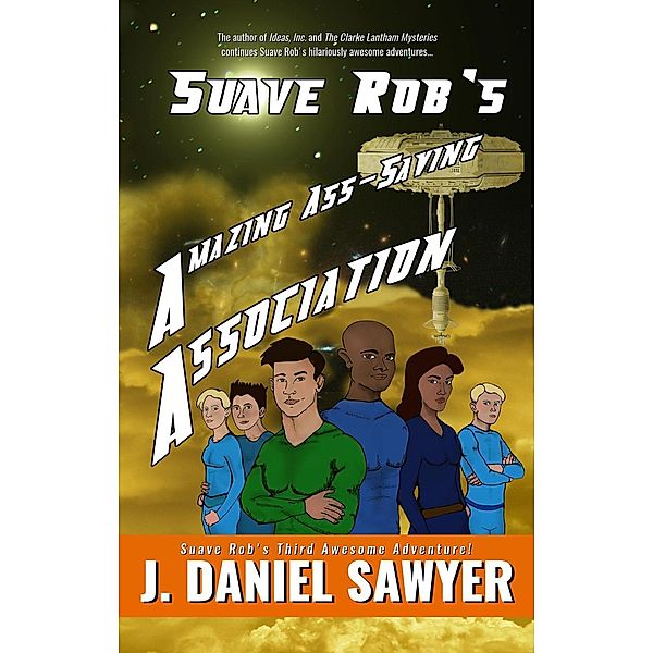Suave Rob's Amazing Ass-Saving Association (Suave Rob's Awesome Adventures, #3), J. Daniel Sawyer