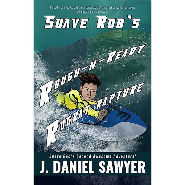 Suave Rob's Rough-n-Ready Rugrat Rapture (Suave Rob's Awesome Adventures, #2), J. Daniel Sawyer