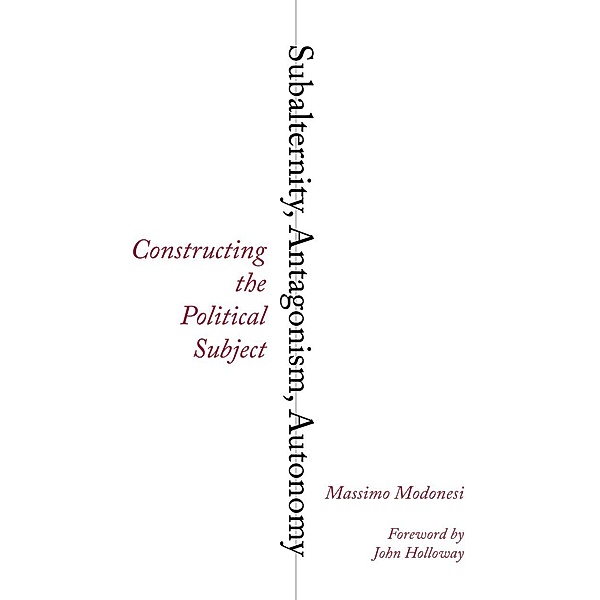 Subalternity, Antagonism, Autonomy / Reading Gramsci, Massimo Modonesi