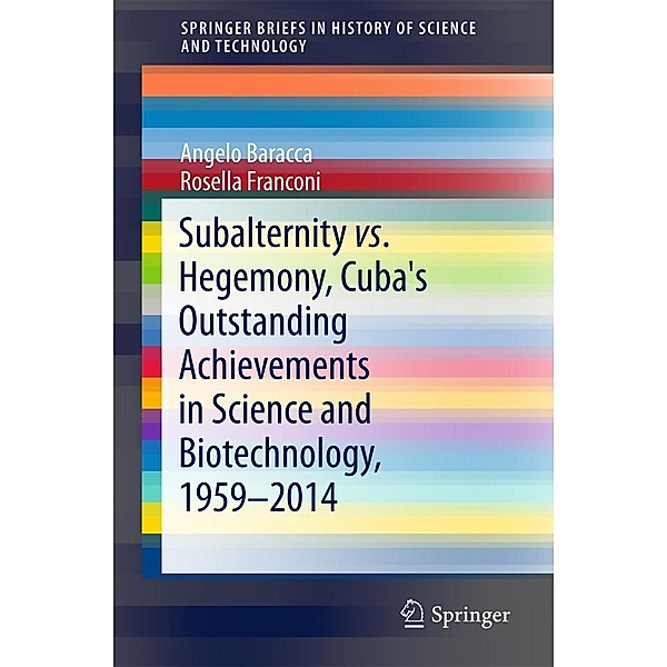 Subalternity vs. Hegemony, Cuba's Outstanding Achievements in Science and Biotechnology, 1959-2014 / SpringerBriefs in History of Science and Technology, Angelo Baracca, Rosella Franconi