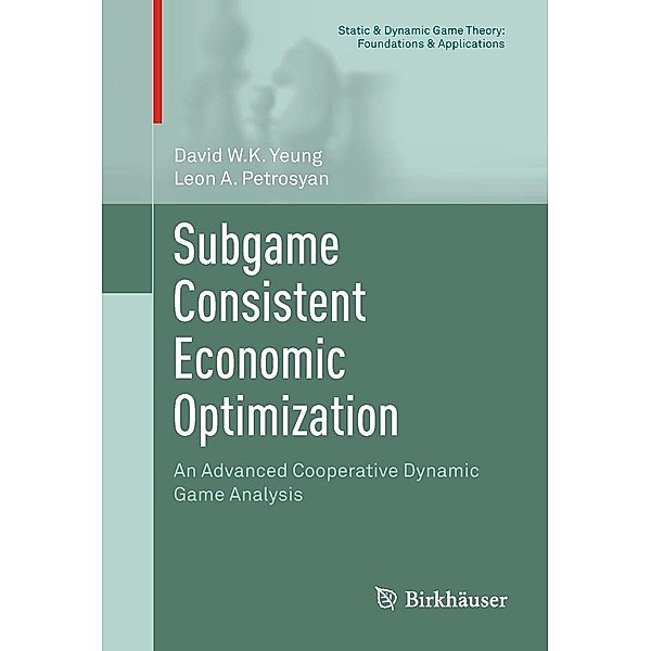 Subgame Consistent Economic Optimization / Static & Dynamic Game Theory: Foundations & Applications, David W. K. Yeung, Leon A. Petrosyan