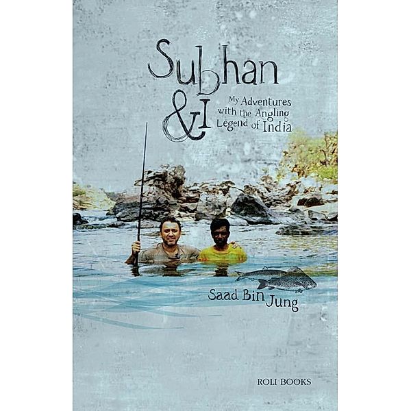 Subhan and I: My Adventures with Angling Legend of India, Saad Bin Jung