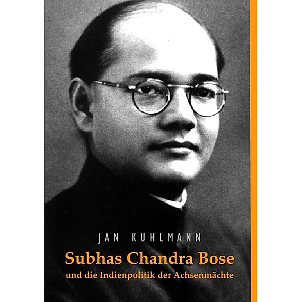 Subhas Chandra Bose und die Indienpolitik der Achsenmächte, Jan Kuhlmann