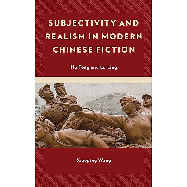 Subjectivity and Realism in Modern Chinese Fiction, Xiaoping Wang
