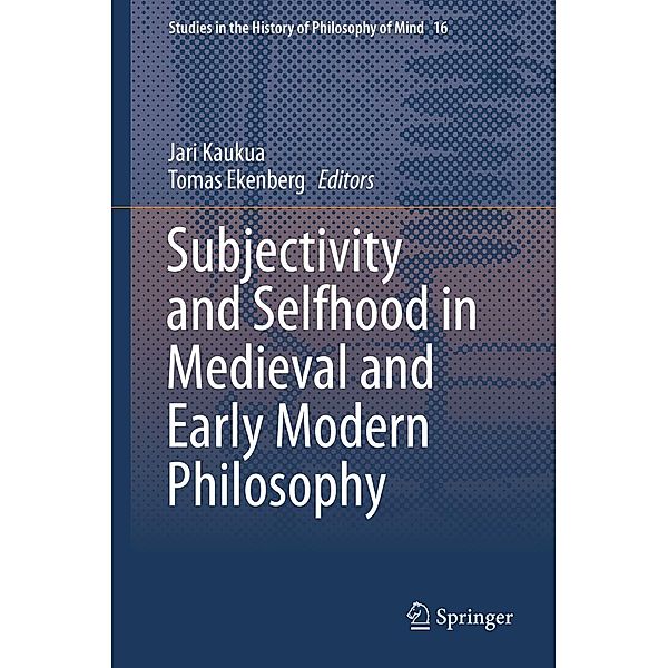 Subjectivity and Selfhood in Medieval and Early Modern Philosophy / Studies in the History of Philosophy of Mind Bd.16