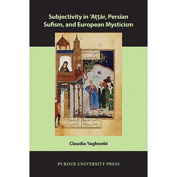 Subjectivity in ¿Attar, Persian Sufism, and European Mysticism / Comparative Cultural Studies, Claudia Yaghoobi