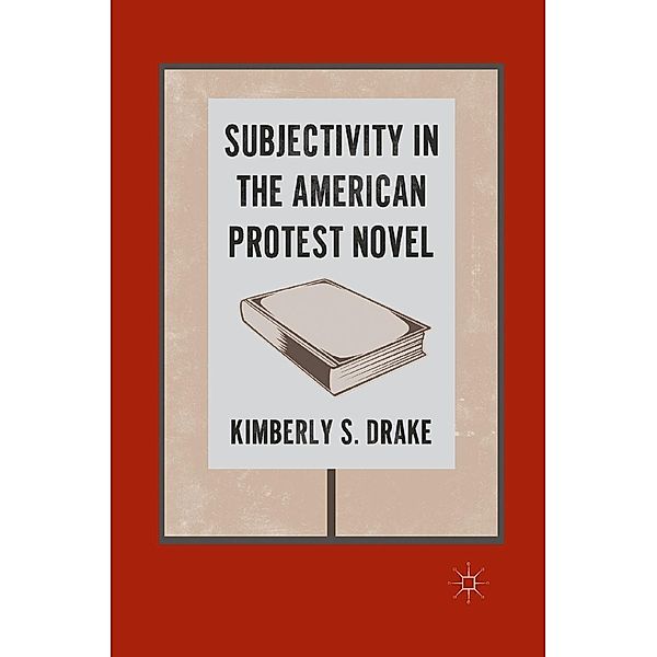 Subjectivity in the American Protest Novel, K. Drake