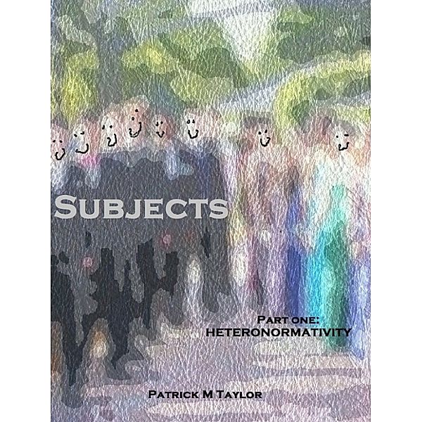 Subjects I: Heteronormativity, Patrick M Taylor