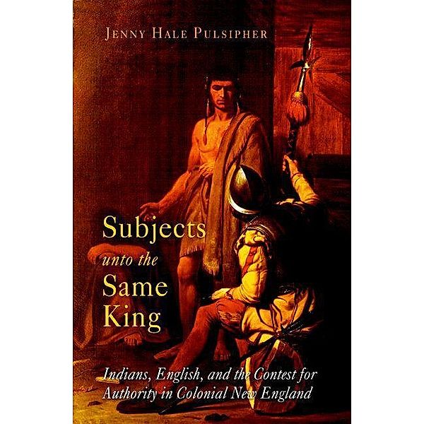 Subjects unto the Same King / Early American Studies, Jenny Hale Pulsipher