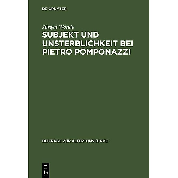 Subjekt und Unsterblichkeit bei Pietro Pomponazzi / Beiträge zur Altertumskunde Bd.48, Jürgen Wonde