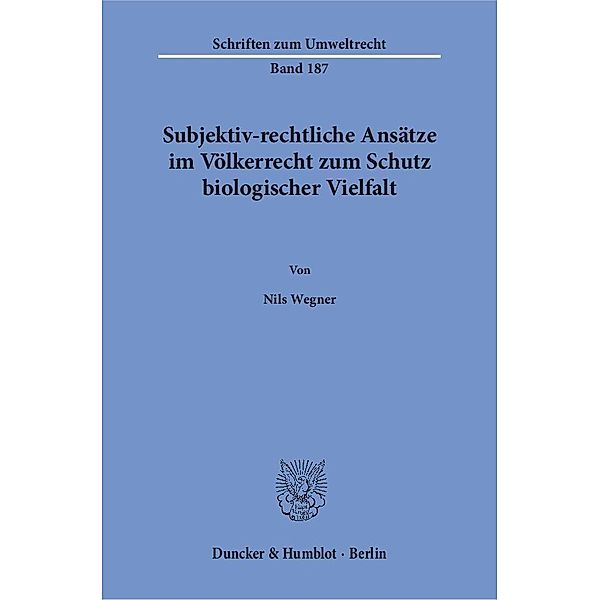 Subjektiv-rechtliche Ansätze im Völkerrecht zum Schutz biologischer Vielfalt., Nils Wegner