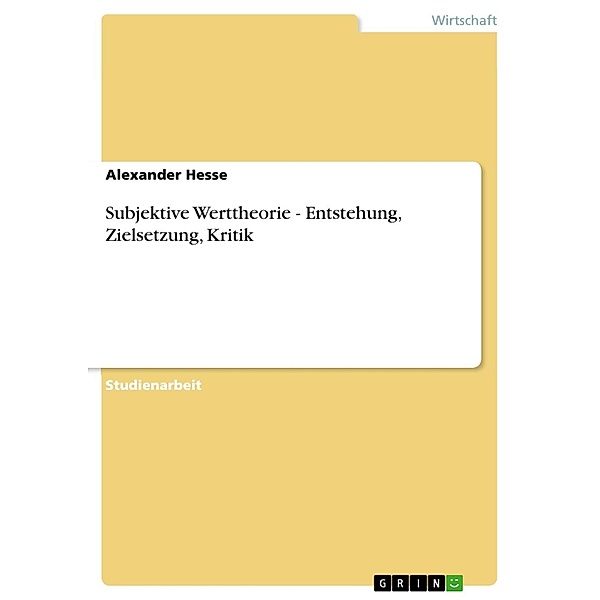 Subjektive Werttheorie - Entstehung, Zielsetzung, Kritik, Alexander Hesse