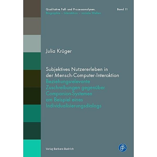 Subjektives Nutzererleben in der Mensch-Computer-Interaktion / Qualitative Fall- und Prozessanalysen. Biographie - Interaktion - soziale Welten Bd.11, Julia Krüger