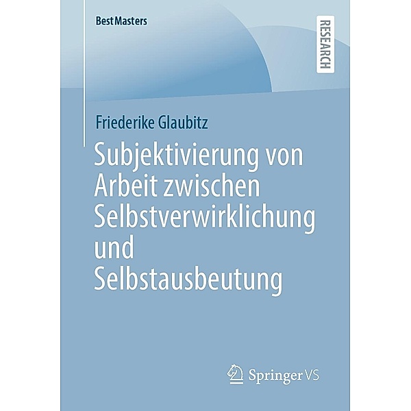 Subjektivierung von Arbeit zwischen Selbstverwirklichung und Selbstausbeutung / BestMasters, Friederike Glaubitz