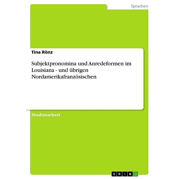 Subjektpronomina und Anredeformen im Louisiana - und übrigen Nordamerikafranzösischen, Tina Rönz