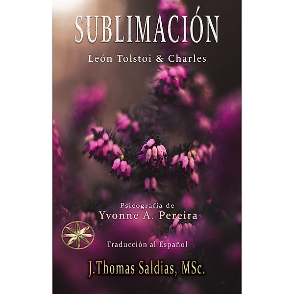 Sublimación, Yvonne A. Pereira, Por los Espíritus León Tolstoi & Charles, J. Thomas Saldias MSc.