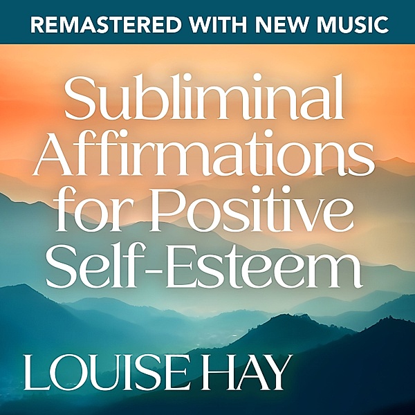 Subliminal Affirmations for Positive Self-Esteem�Remastered with New Music, Louise Hay