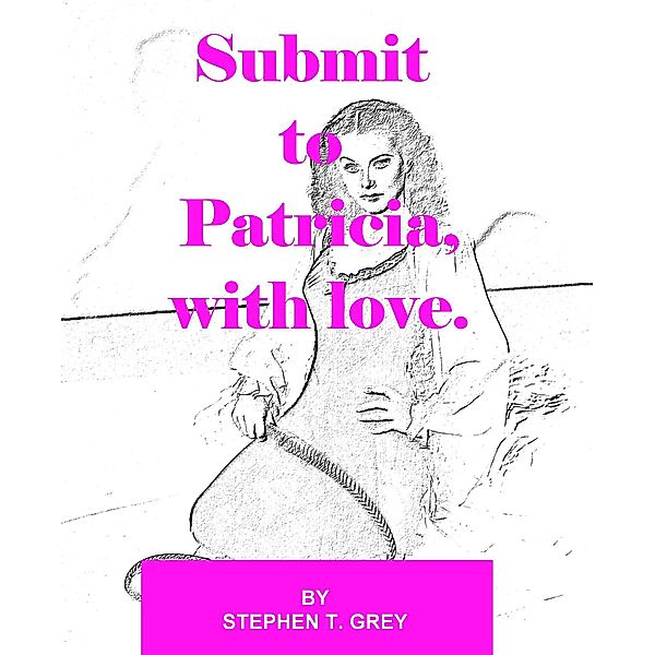 Submit to Patricia, with love, Stephen T. Grey