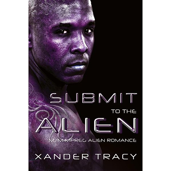 Submit to the Alien: M/M Mpreg Alien Romance, Xander Tracy