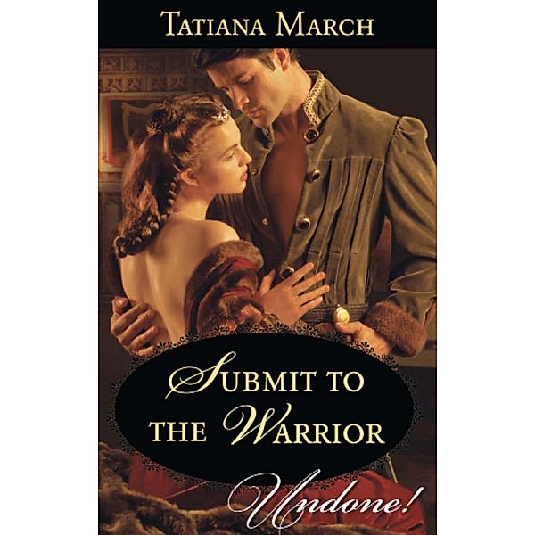 Submit To The Warrior (Mills & Boon Historical Undone) (Hot Scottish Knights, Book 2), Tatiana March