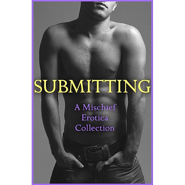 Submitting: A Mischief Erotica Collection, Rose De Fer, Lily Harlem, Sommer Marsden, CeCe Marsh, Alegra Verde, Justine Elyot, Ludivine Bonneur, Kathleen Tudor