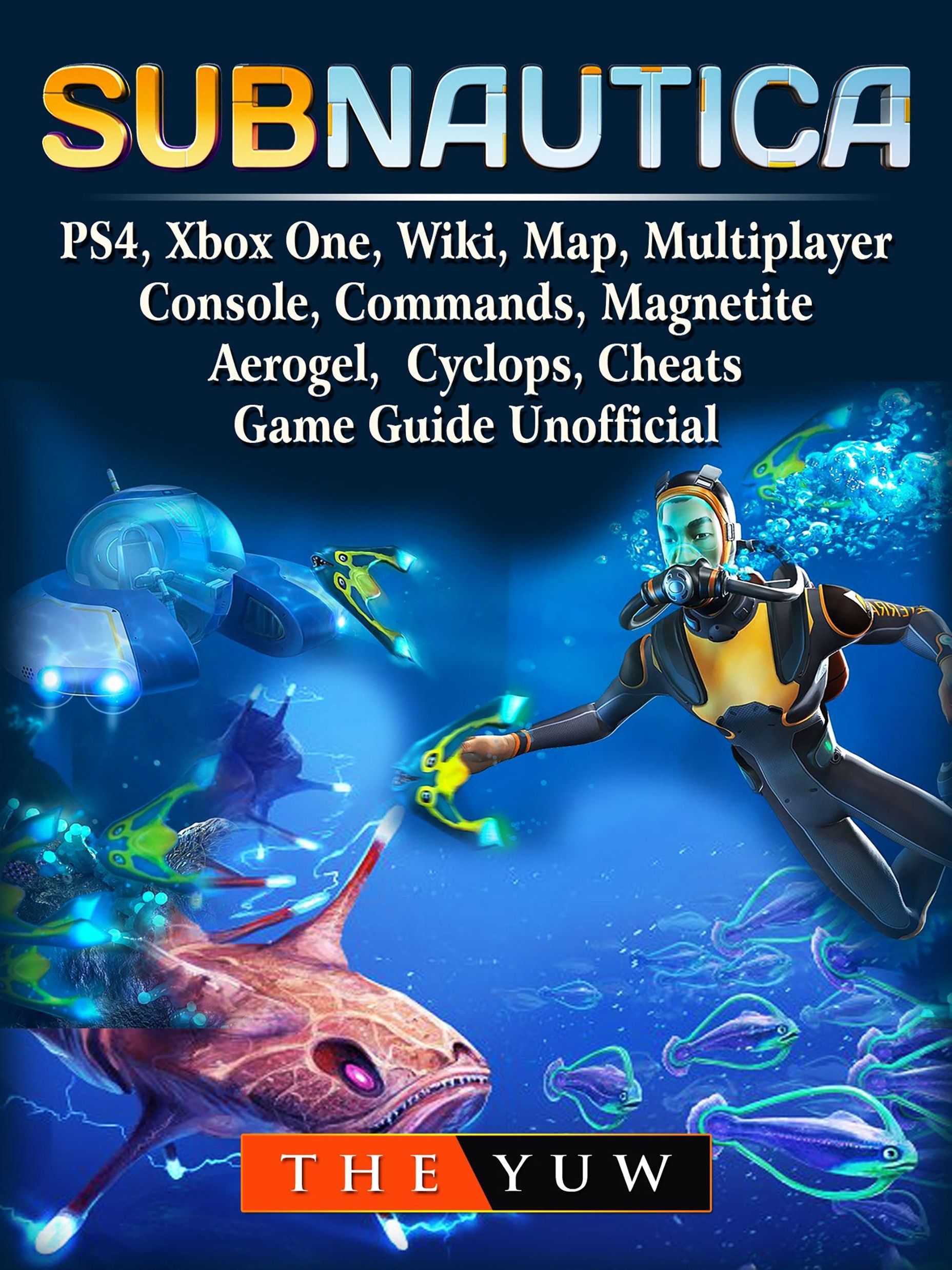 Subnautica, PS4, Xbox One, Wiki, Map, Multiplayer, Console, Commands,  Magnetite, Aerogel, Cyclops, Cheats, Game Guide Unofficial The Yuw eBook v.  The Yuw | Weltbild