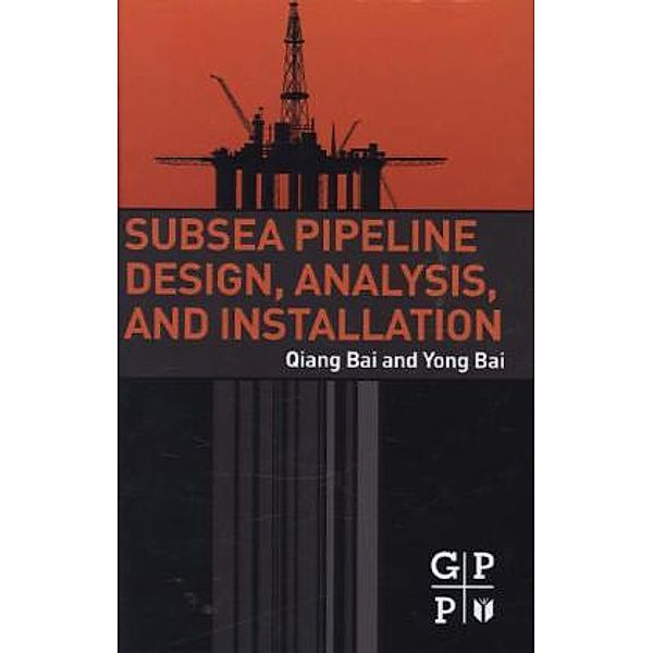 Subsea Pipeline Design, Analysis, and Installation, Qiang Bai, Yong Bai