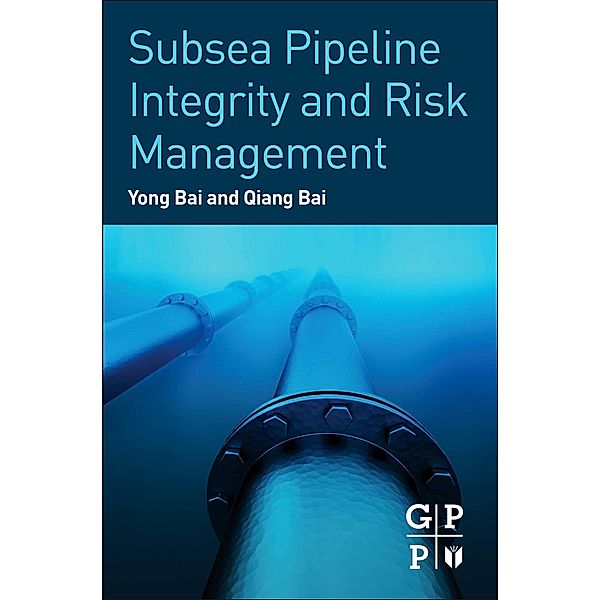 Subsea Pipeline Integrity and Risk Management, Yong Bai, Qiang Bai