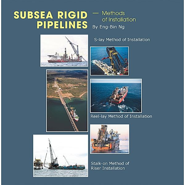Subsea Rigid Pipelines - Methods of Installation, Eng-Bin Ng