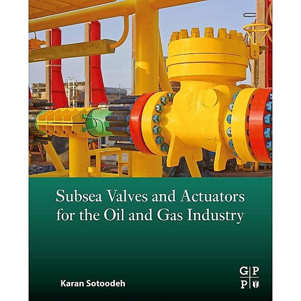Subsea Valves and Actuators for the Oil and Gas Industry, Karan Sotoodeh