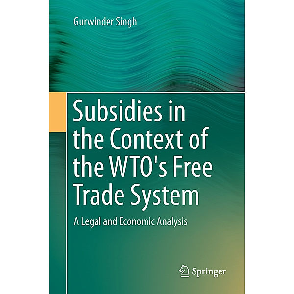 Subsidies in the Context of the WTO's Free Trade System, Gurwinder Singh