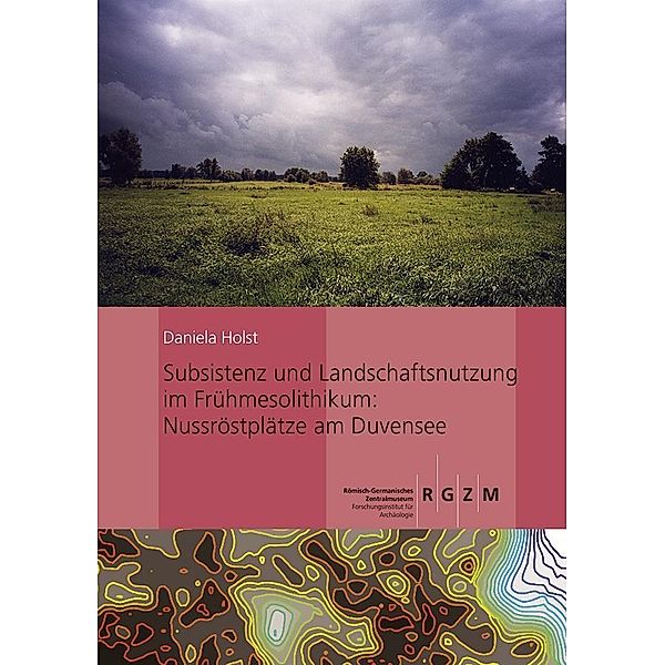 Subsistenz und Landschaftsnutzung im Frühmesolithikum: Nussröstplätze am Duvensee, Daniela Holst