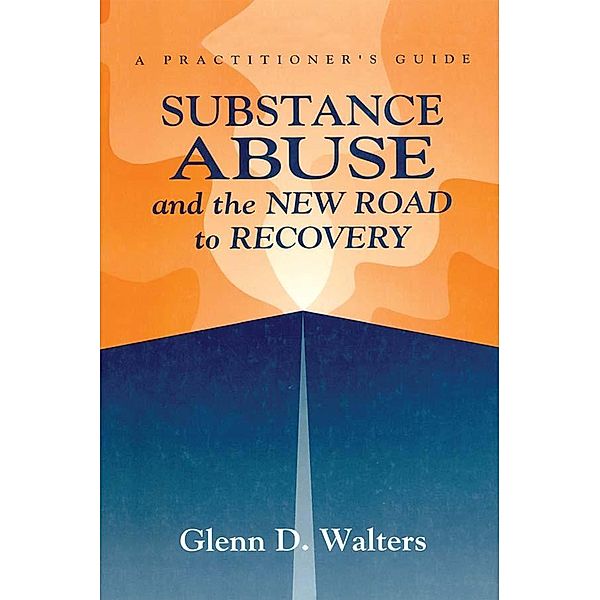 Substance Abuse And The New Road To Recovery, Glenn D. Walters