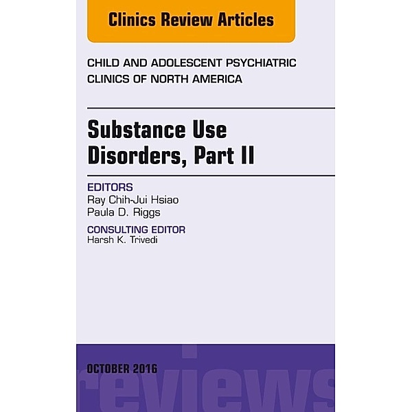 Substance Use Disorders: Part II, An Issue of Child and Adolescent Psychiatric Clinics of North America, Ray Chih-Jui Hsiao, Paula D. Riggs