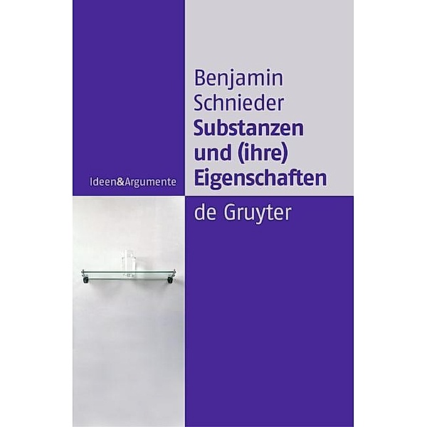 Substanzen und (ihre) Eigenschaften / Ideen & Argumente, Benjamin Schnieder