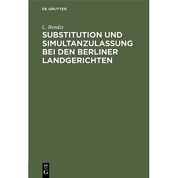 Substitution und Simultanzulassung bei den Berliner Landgerichten, L. Bendix
