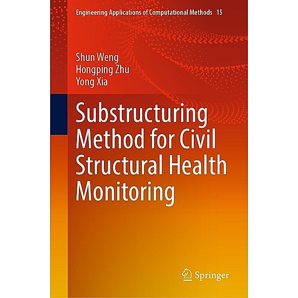 Substructuring Method for Civil Structural Health Monitoring / Engineering Applications of Computational Methods Bd.15, Shun Weng, Hongping Zhu, Yong Xia