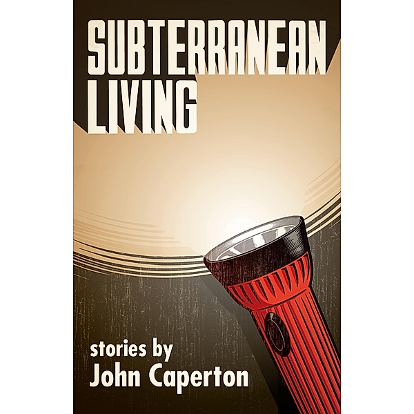 Subterranean Living: Stories / John Caperton, John Caperton