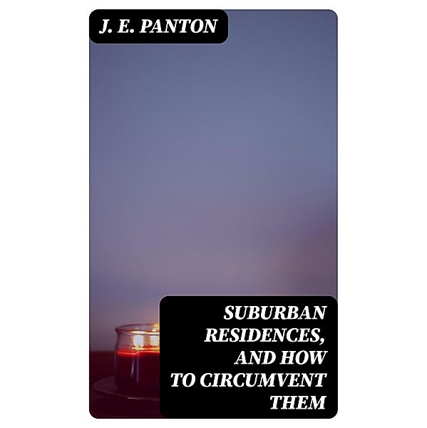 Suburban Residences, and How to Circumvent Them, J. E. Panton