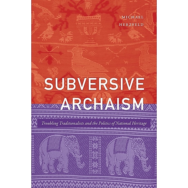 Subversive Archaism / The Lewis Henry Morgan Lectures, Herzfeld Michael Herzfeld
