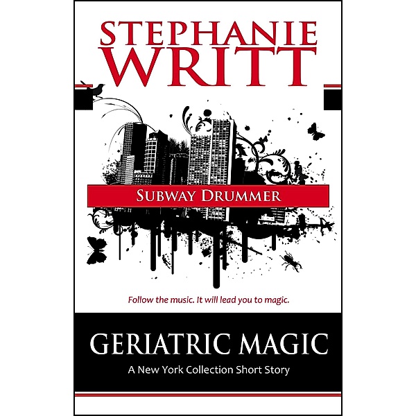 Subway Drummer (Geriatric Magic: A New York Collection Short Story) / Geriatric Magic: A New York Collection Short Story, Stephanie Writt