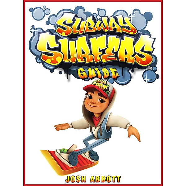 Subway Surfers Game: Cheats, Download, Hacks, Online Guide, Joshua James Abbott