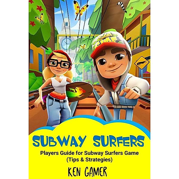 Subway Surfers: Players Guide for Subway Surfers Game: Tips & Strategies, Ken Gamer