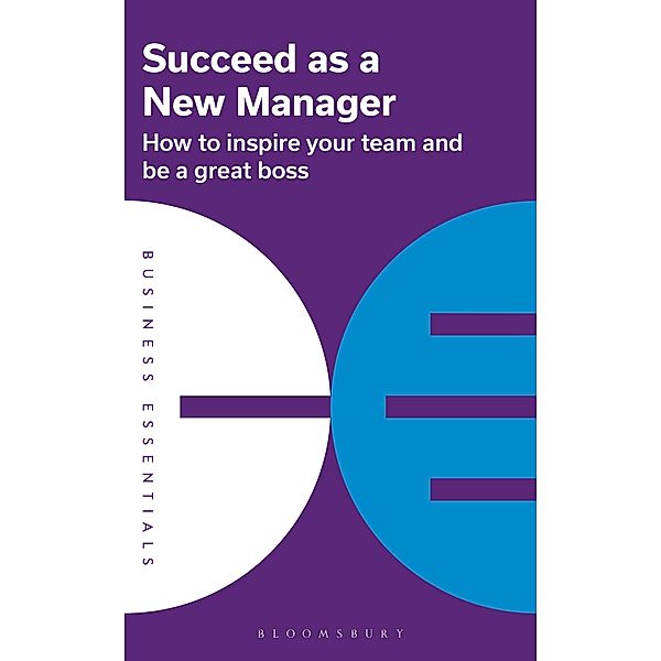 Succeed as a New Manager / Business Essentials, Bloomsbury Publishing