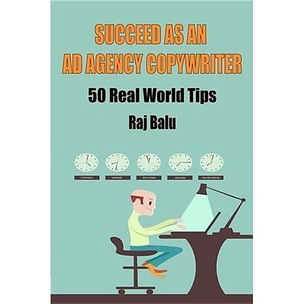 Succeed as an Ad Agency Copywriter, Raj Balu