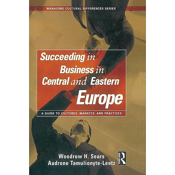 Succeeding in Business in Central and Eastern Europe, Woodrow H. Sears, Audrone Tamulionyte-Lentz