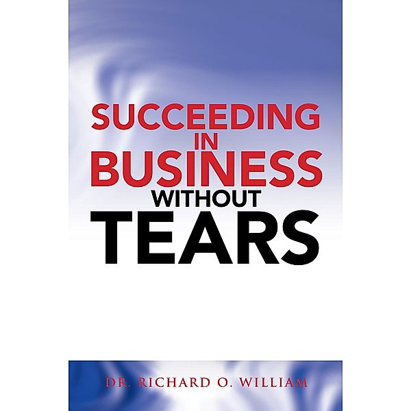 Succeeding in Business Without Tears, Richard William