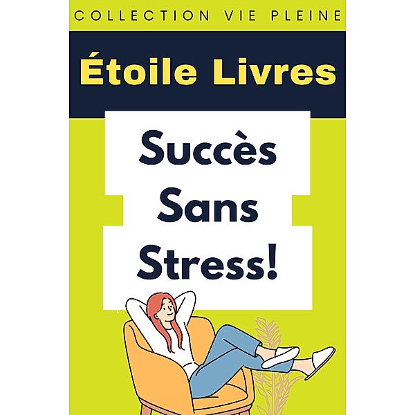 Succès Sans Stress! (Collection Vie Pleine, #39) / Collection Vie Pleine, Étoile Livres