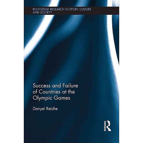 Success and Failure of Countries at the Olympic Games / Routledge Research in Sport, Culture and Society, Danyel Reiche