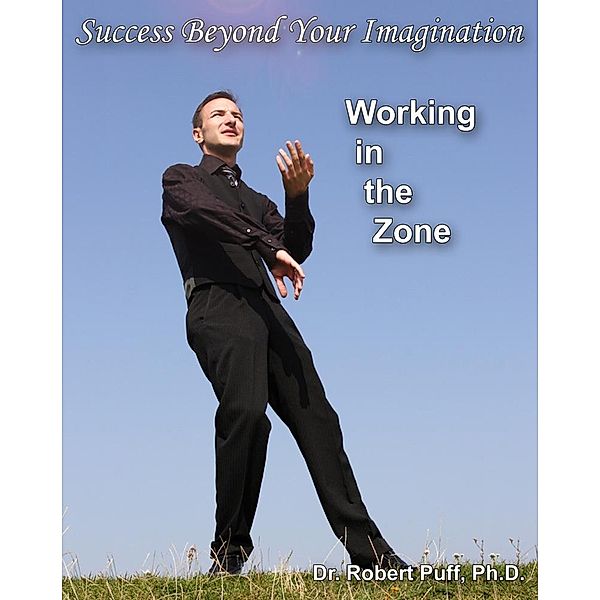 Success Beyond Your Imagination: Working In the Zone / eBookIt.com, Robert Puff